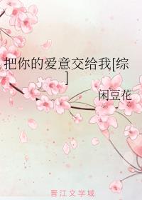 把你的爱意交给我[综]